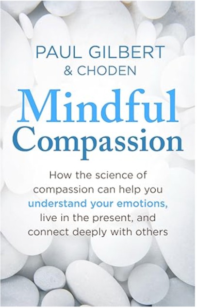 Book Review: Mindful Compassion - Using the Power of Mindfulness and Compassion to Transform  Our Lives by Paul Gilbert & Choden