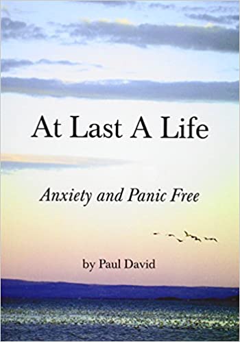 at last a life anxiety panic free paul david