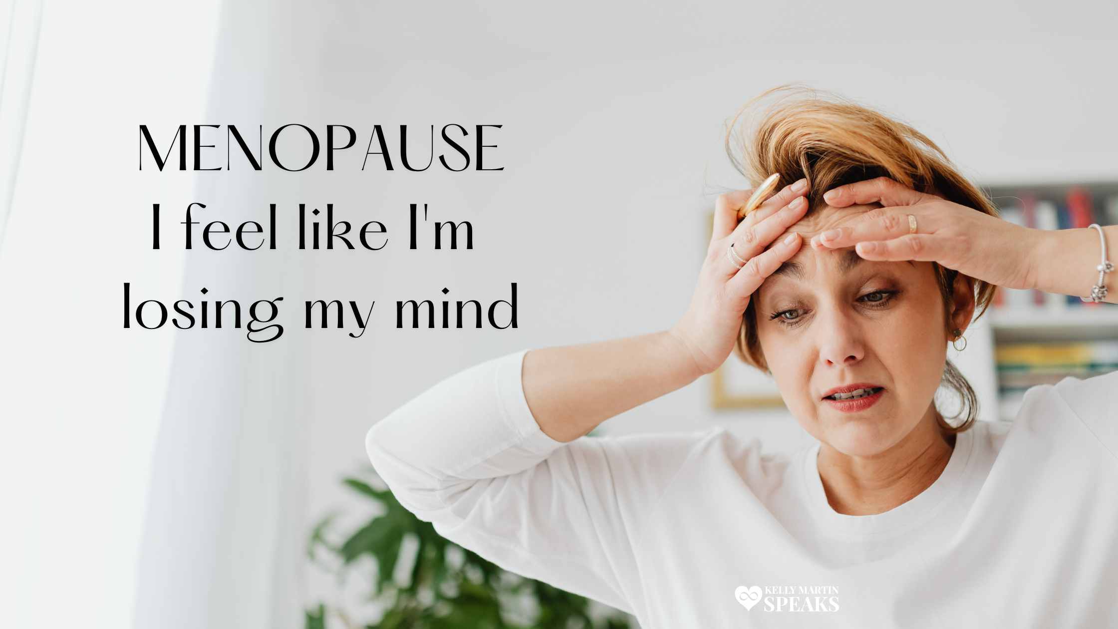 Menopause: I feel like I'm losing my mind